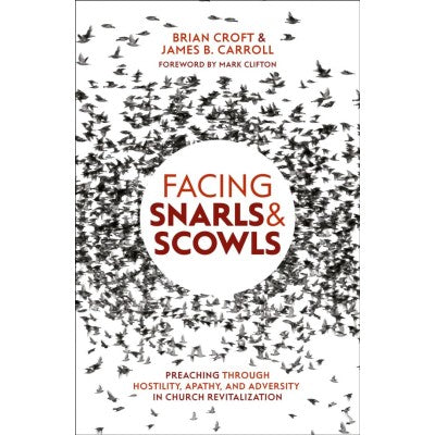 Facing Snarls and Scowls: Preaching through Hostility, Apathy and Adversity in Church Revitalization