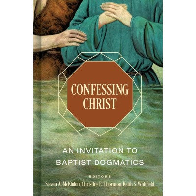 Confessing Christ: An Invitation to Baptist Dogmatics