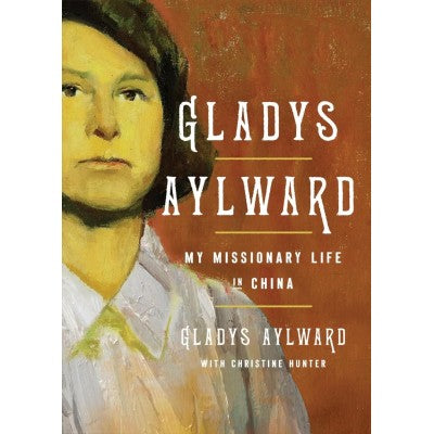 Gladys Aylward: My Missionary Life in China