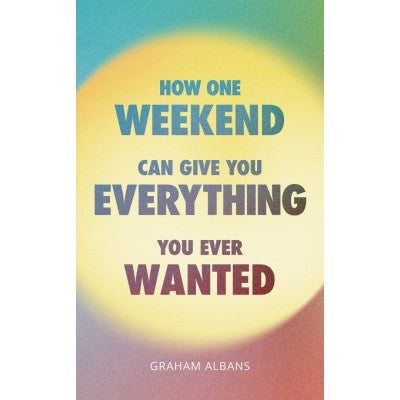 How One Weekend Can Give You Everything You've Ever Wanted