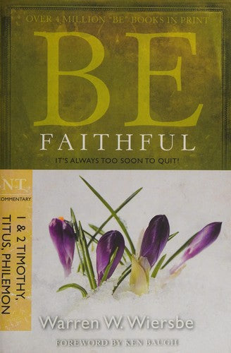 Be Faithful (1 & 2 Timothy, Titus, Philemon): It's Always Too Soon to Quit! (The BE Series Commentary)