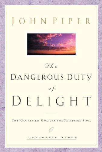 The Dangerous Duty of Delight - The Glorified God and the Satisfied Soul