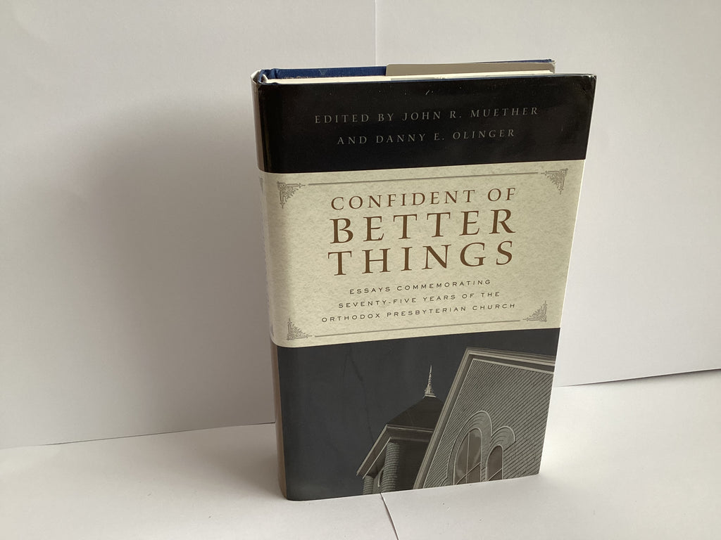 Confident of Better Things: Essays Commemorating 75 Years of the Orthodox Presbyterian Church (John Gowan Collection)