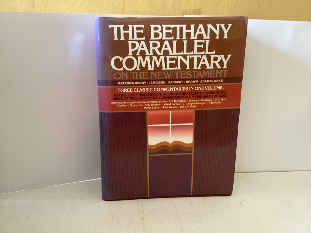 The Bethany Parallel Commentary on the New Testament - Matthew Henry, Jamieson Fausset & Brown and Adam Clarke (The John Gowan Collection)
