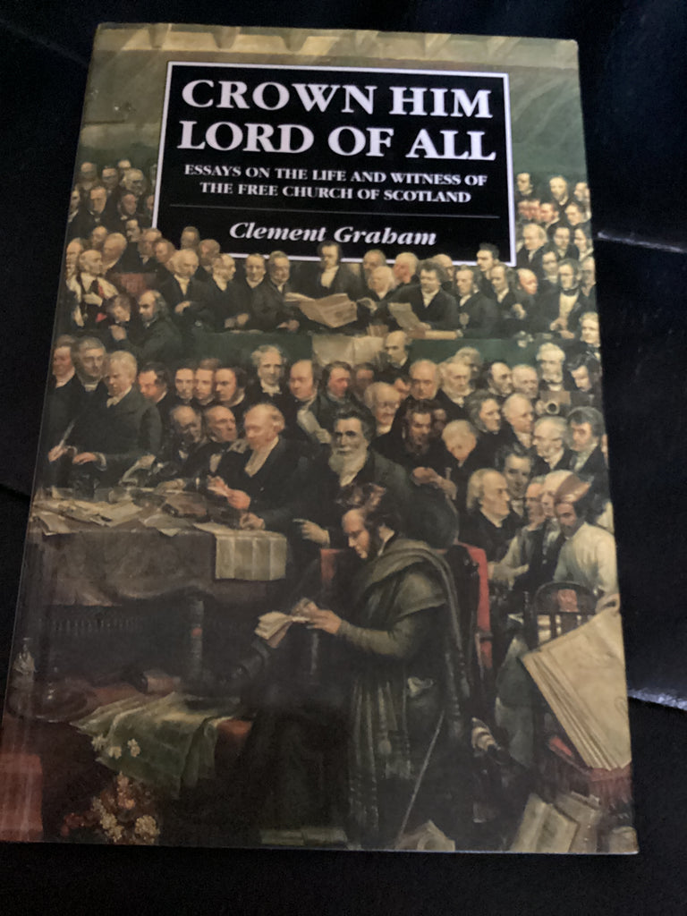Crown Him Lord of All: Essays on the Life and Witness of the Free Church of Scotland (Used Copy)