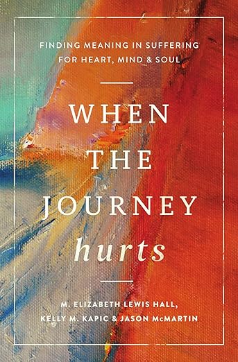 When the Journey Hurts: Finding Meaning in Suffering for Heart, Mind & Soul