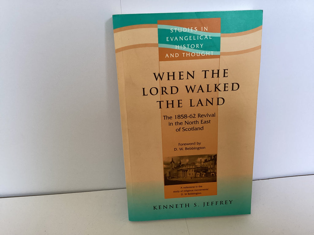 When The Lord Walked The Land: The 1858-1862 Revival in the North East of Scotland (John Gowan Collection)