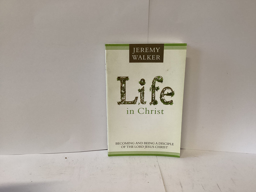 Life in Christ: Becoming and Being a Disciple of the Lord Jesus Christ (John Gowan Collection)