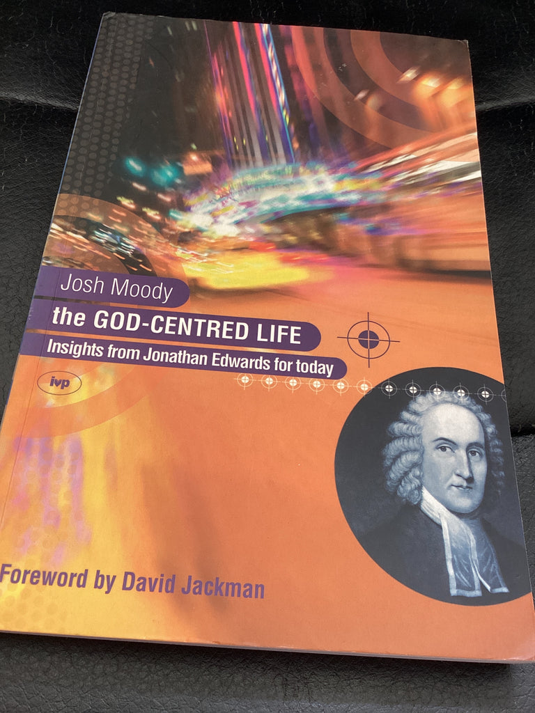The God-Centred Life - Insights from Jonathan Edwards for Today (Used Copy)