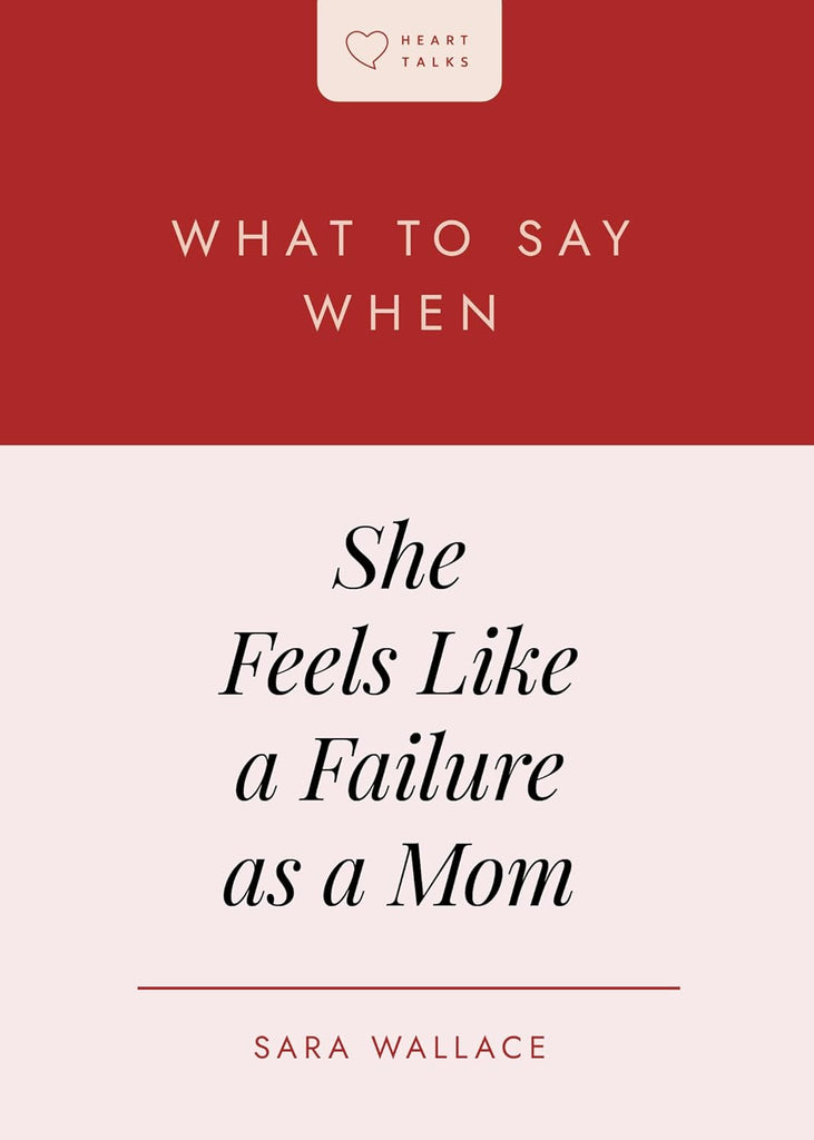 What to say When: She Feels like a Failure as a Mum