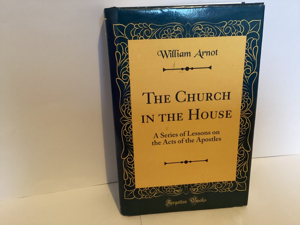 The Church In The House: A Series of Lessons on the Acts of the Apostles (John Gowan Collection)