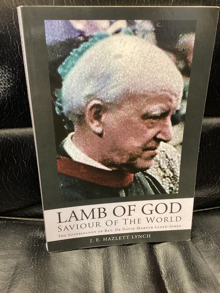 Lamb Of God - Saviour Of The World: The Soteriology of Rev. Dr David Martyn Lloyd-Jones (Used Copy)