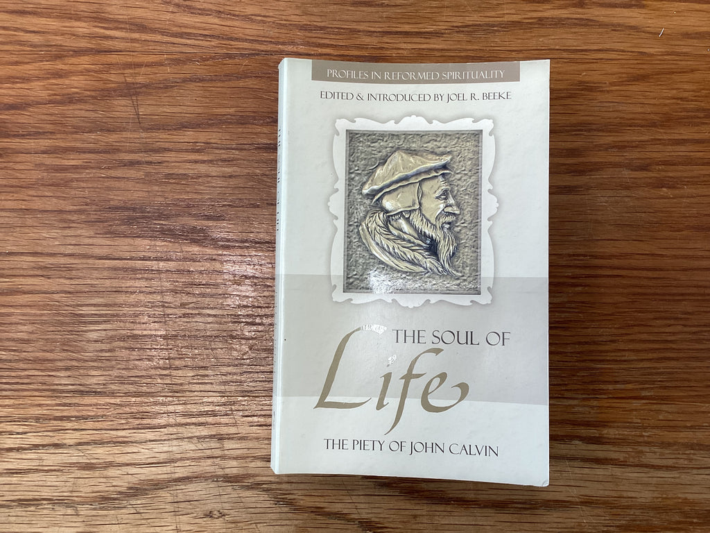 The Soul of Life - The Piety of John Calvin (The John Gowan Collection)