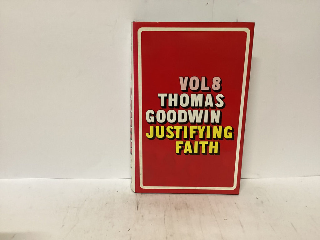 Works of Thomas Goodwin Vol 8 - Justifying Faith (The John Gowan Collection)