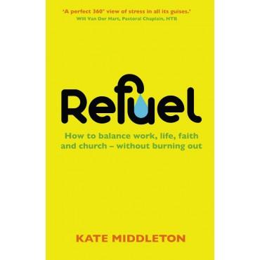 Refuel. How to Balance work, life, faith and church - without burning out.