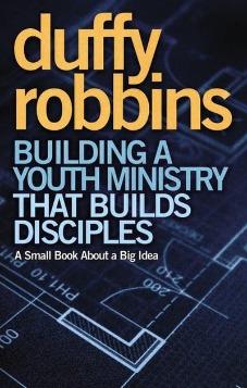 Building a Youth Ministry that Builds Disciples: A Small Book About a Big Idea