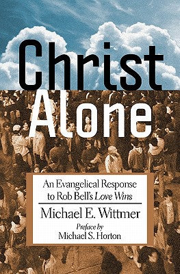 Christ Alone: An Evangelical Response to Rob Bell's 'Love Wins'