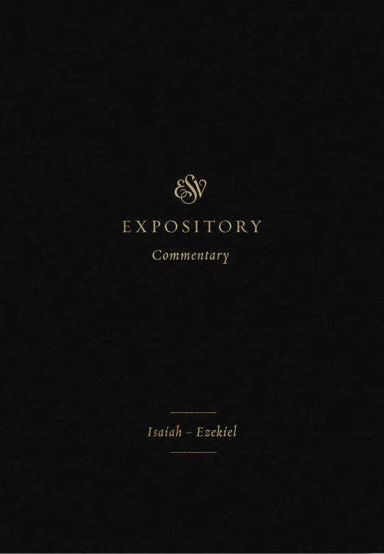 ESV Expository Commentary Vol. 6: Isaiah–Ezekiel
