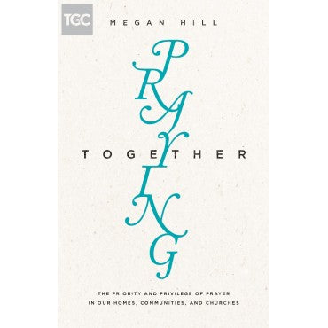 Praying Together : The Priority and Privilege of Prayer