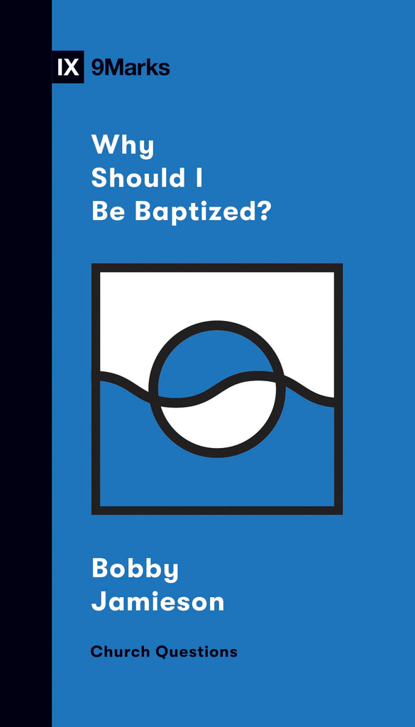 IX Marks Why Should I Be Baptized? (Church Questions)