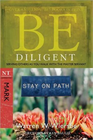 Be Diligent (Mark): Serving Others as You Walk with the Master Servant (The BE Series Commentary)