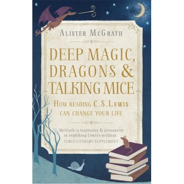 Deep Magic Dragons And Talking Mice How Reading Cs Lewis Can Change Your Life