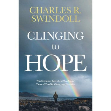 Clinging to Hope: What Scripture Says about Weathering Times of Trouble, Chaos, and Calamity