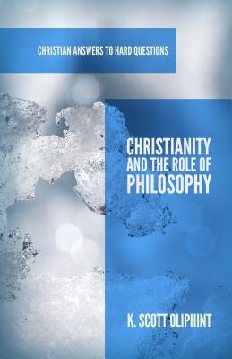 Christianity and the Role of Philosophy (Christian Answers to Hard Questions)