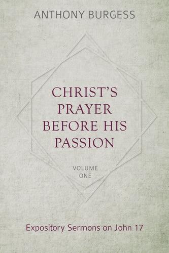 Christ's Prayer Before His Passion: Expository Sermons on John 17, 2 Volumes