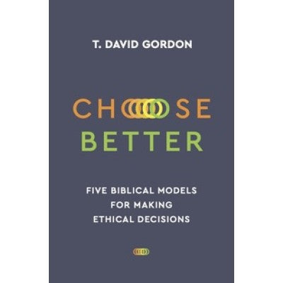 Choose Better: Five Biblical Models for Making Ethical Decisions