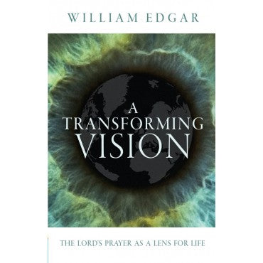 A Transforming Vision: The Lord's Prayer as a Lens for Life