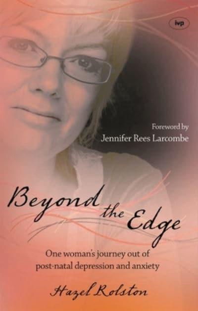 Beyond the Edge: One Woman's Journey Out Of Post-Natal Depression And Anxiety