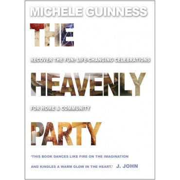 The Heavenly Party: Recover the fun: Life-changing celebrations for home and community
