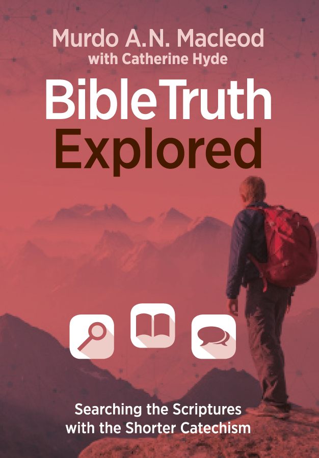 Bible Truth Explored: Searching the Scriptures with the Shorter Catechism