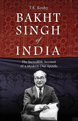 Bakht Singh of India: The Incredible Account of a Modern-Day Apostle