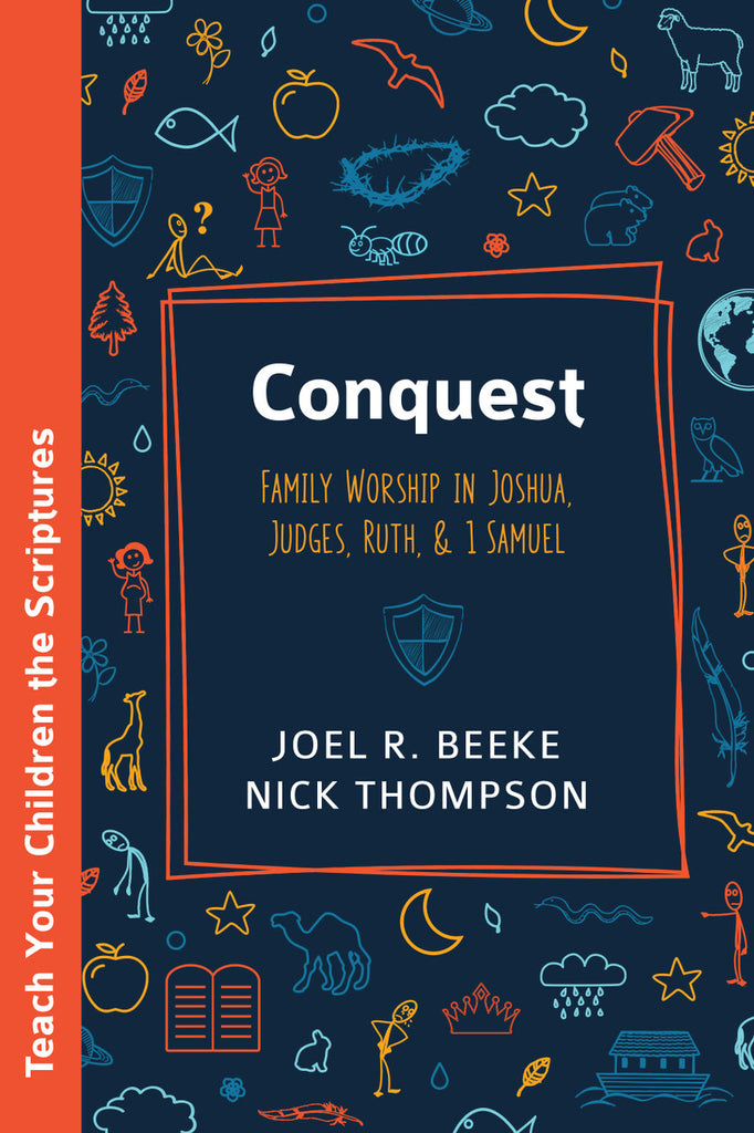Conquest: Family Worship in Joshua, Judges, Ruth, and 1 Samuel