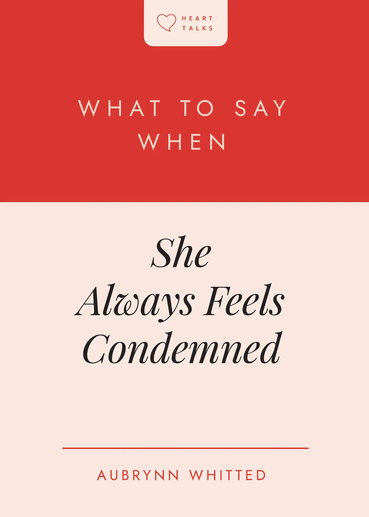 What to Say When She Always Feels Condemned
