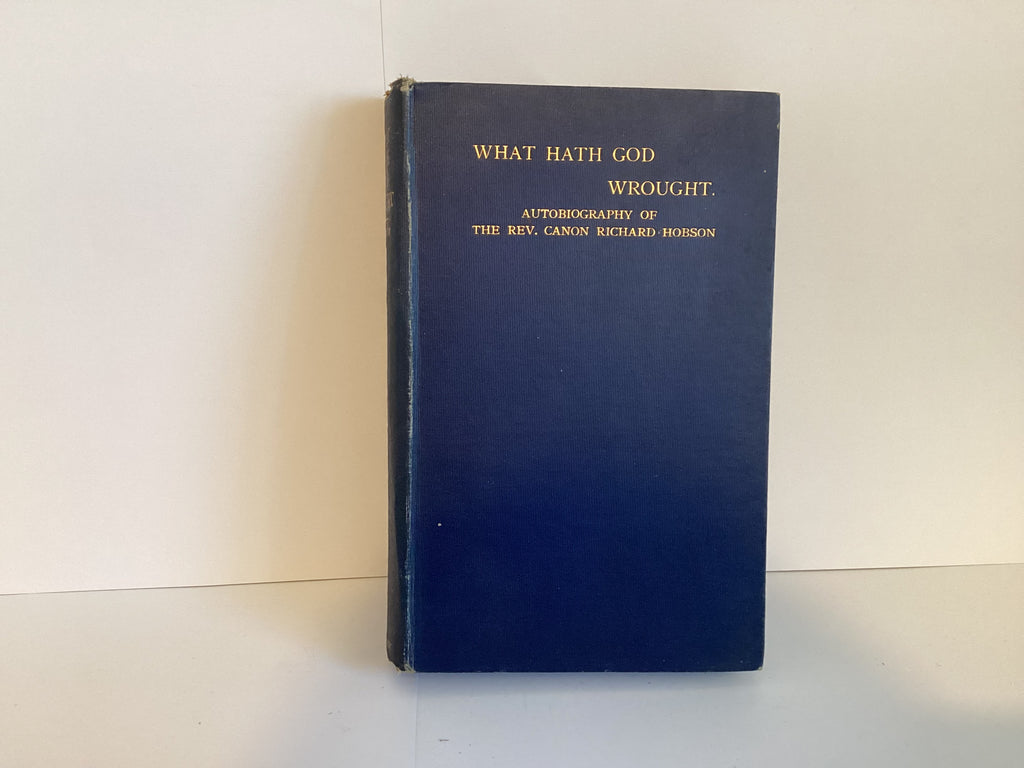 What hath God Wrought. Autobiography of Rev. Canon Richard Hobson (John Gowan Collection)
