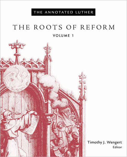 The Roots of Reform (Annotated Luther Vol 1)