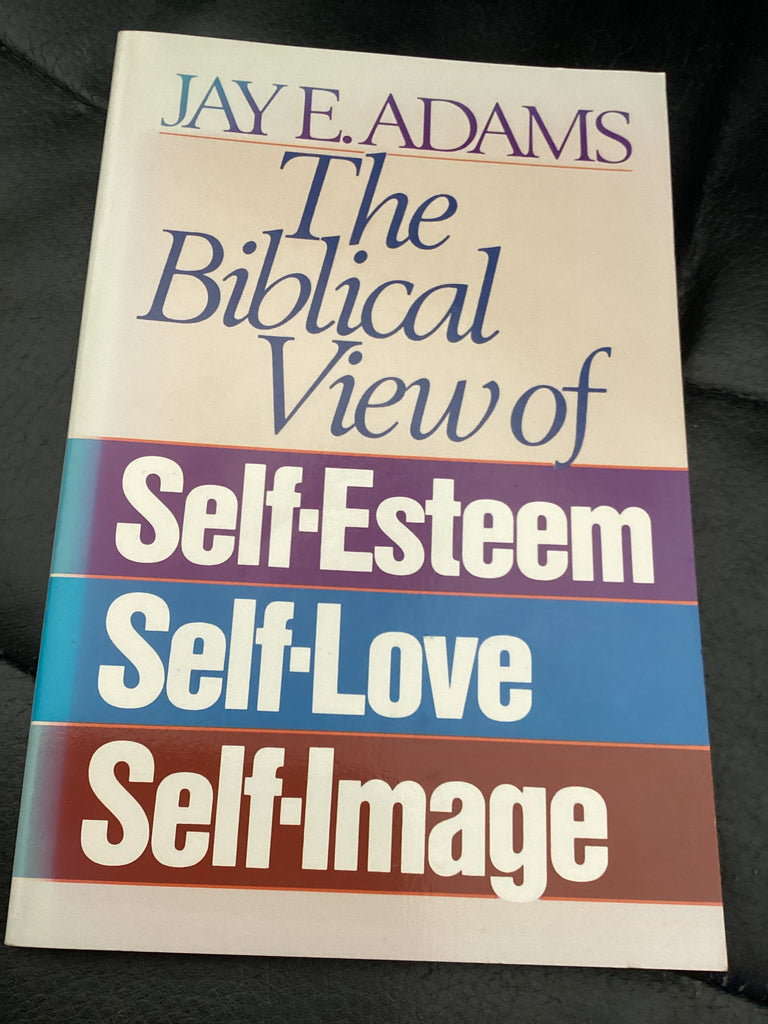 The Biblical View of Self-Esteem, Self-Love and Self-Image (Used Copy)