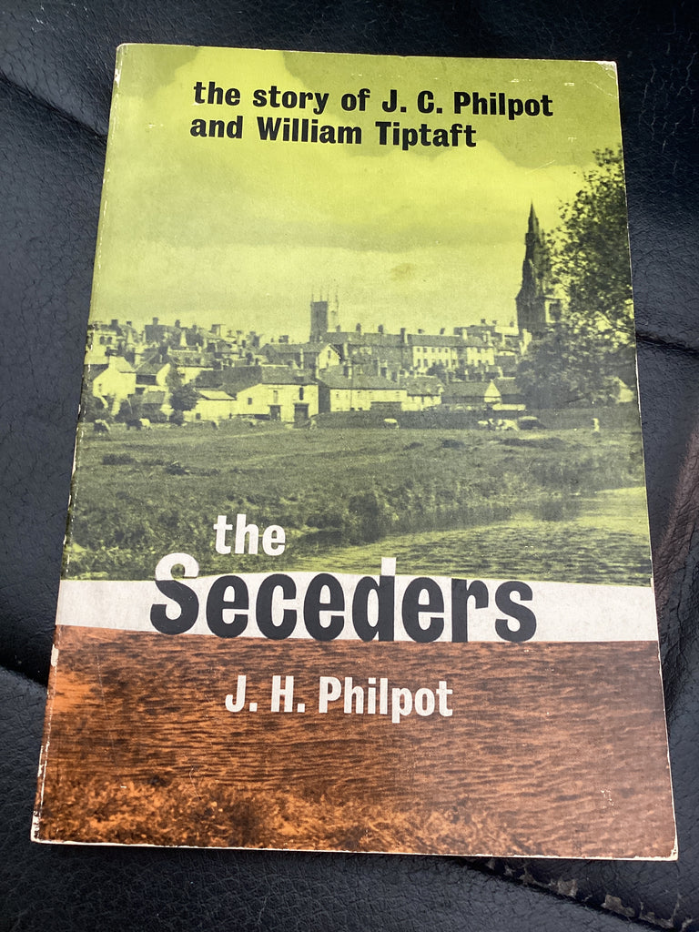 The Seceders - the Story of J. C. Philpot And William Tiptaft (Used Copy)