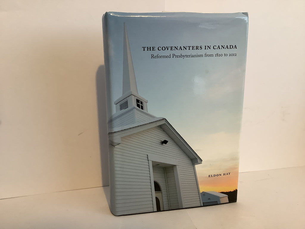 The Covenanters In Canada: Reformed Presbyterianism From 1820-2012 (John Gowan Collection)