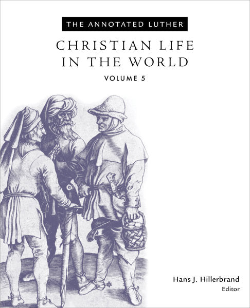 Christian Life in the World (The Annotated Luther Vol 5)