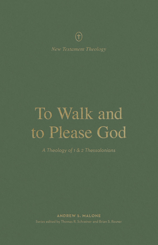 To Walk and to Please God: A Theology of 1&2 Thessalonians