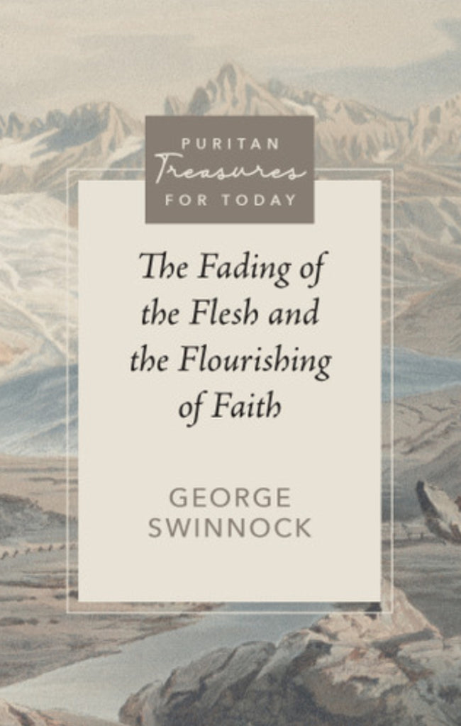 Puritan Treasures for Today: The Fading of the Flesh and the Flourishing of Faith