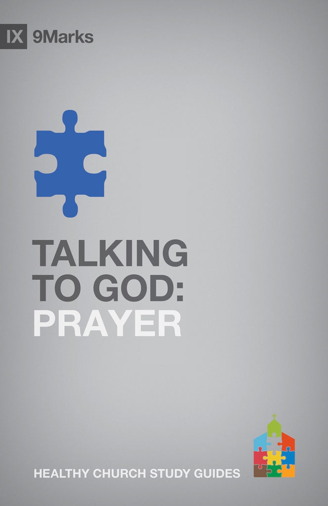 9Marks - Talking to God: Prayer