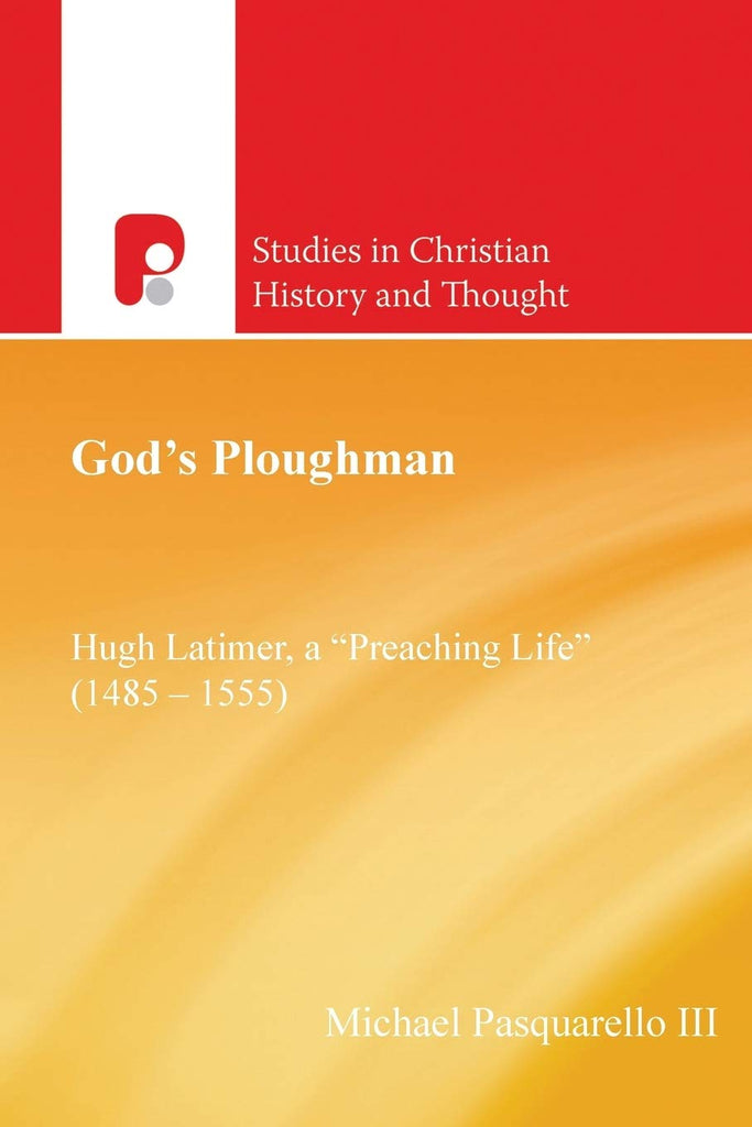 God's Ploughman: Hugh Latimer, A Preaching Life (1485-1555)