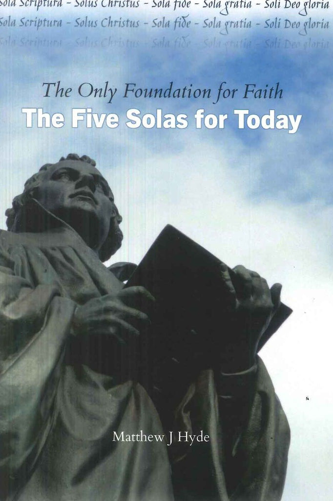 The Five Solas for Today – the Only Foundation for Faith