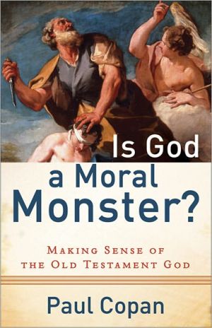 Is God a Moral Monster?: Making Sense Of The Old Testament God
