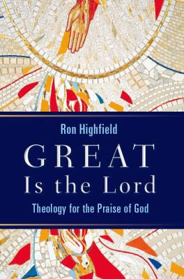 Great Is the Lord: Theology for the Praise of God